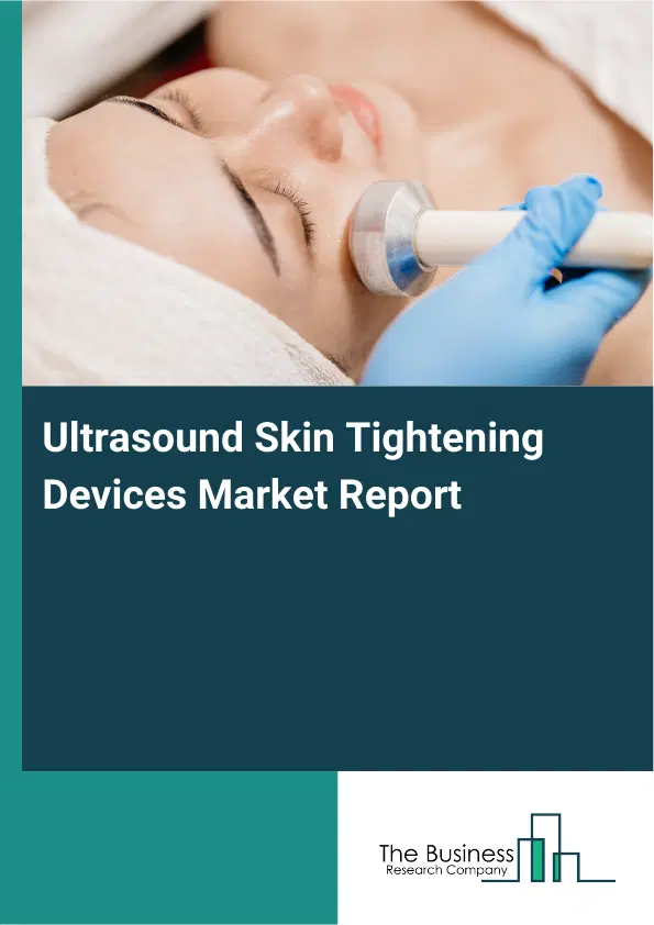 Global Ultrasound Skin Tightening Devices Market Report 2026 Global Ultrasound Skin Tightening Devices Market Report 2026
