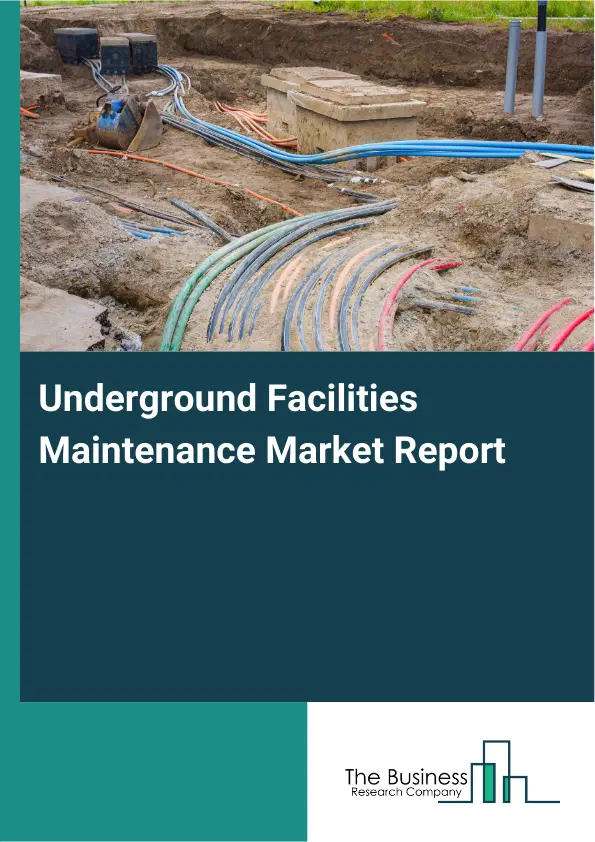 Global Underground Facilities Maintenance Market Report 2026 Global Underground Facilities Maintenance Market Report 2026
