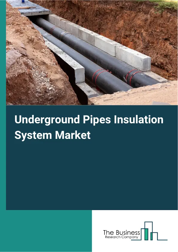Underground Pipes Insulation System Market Report 2026 Underground Pipes Insulation System Market Report 2026