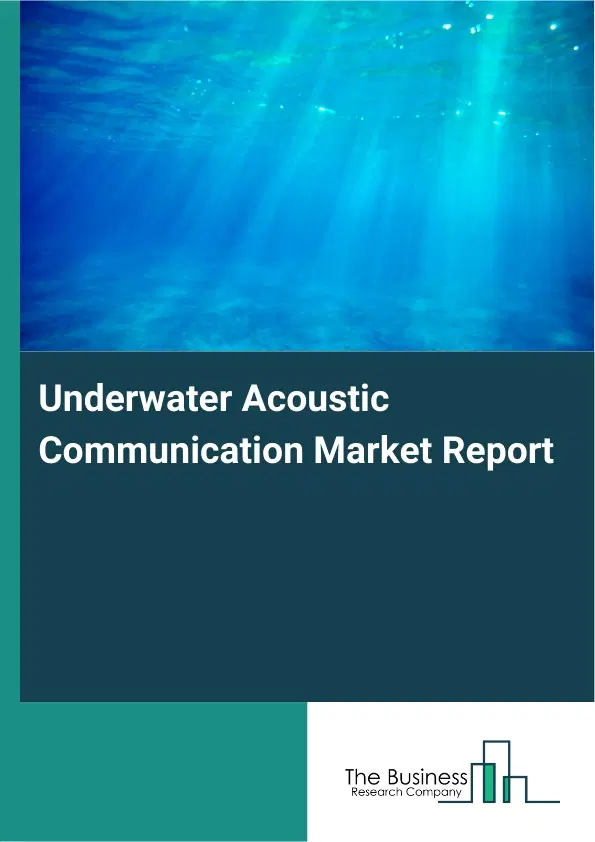 Global Underwater Acoustic Communication Market Report 2026 Global Underwater Acoustic Communication Market Report 2026