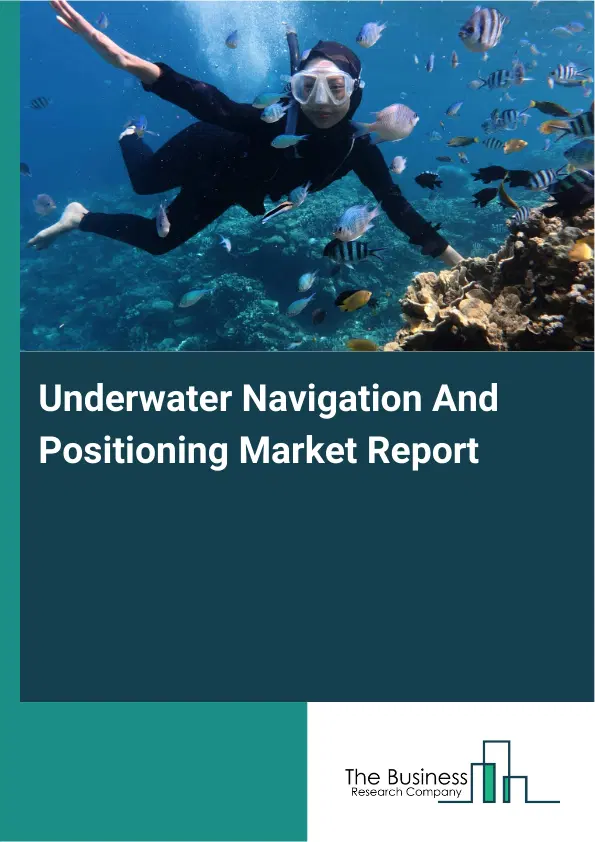 Global Underwater Navigation And Positioning Market Report 2026 Global Underwater Navigation And Positioning Market Report 2026
