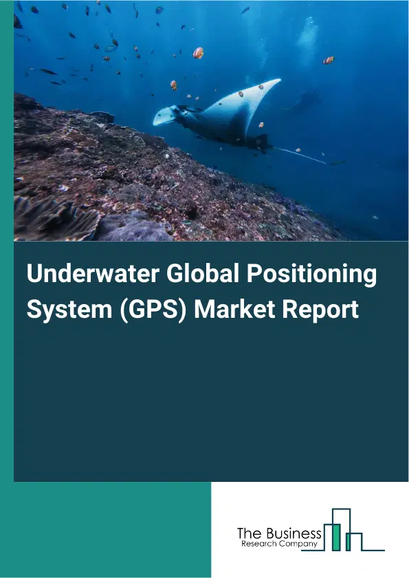 Global Underwater Global Positioning System (GPS) Market Report 2026 Global Underwater Global Positioning System (GPS) Market Report 2026
