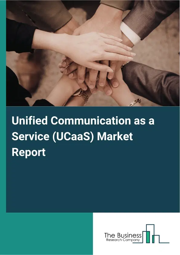 Global Unified Communication as a Service (UCaaS) Market Report 2026 Global Unified Communication as a Service (UCaaS) Market Report 2026