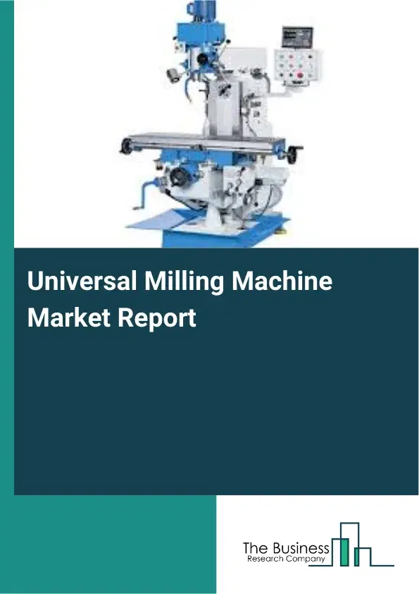Global Universal Milling Machine Market Report 2026 Global Universal Milling Machine Market Report 2026
