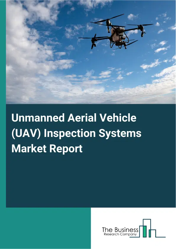 Global Unmanned Aerial Vehicle (UAV) Inspection Systems Market Report 2026 Global Unmanned Aerial Vehicle (UAV) Inspection Systems Market Report 2026