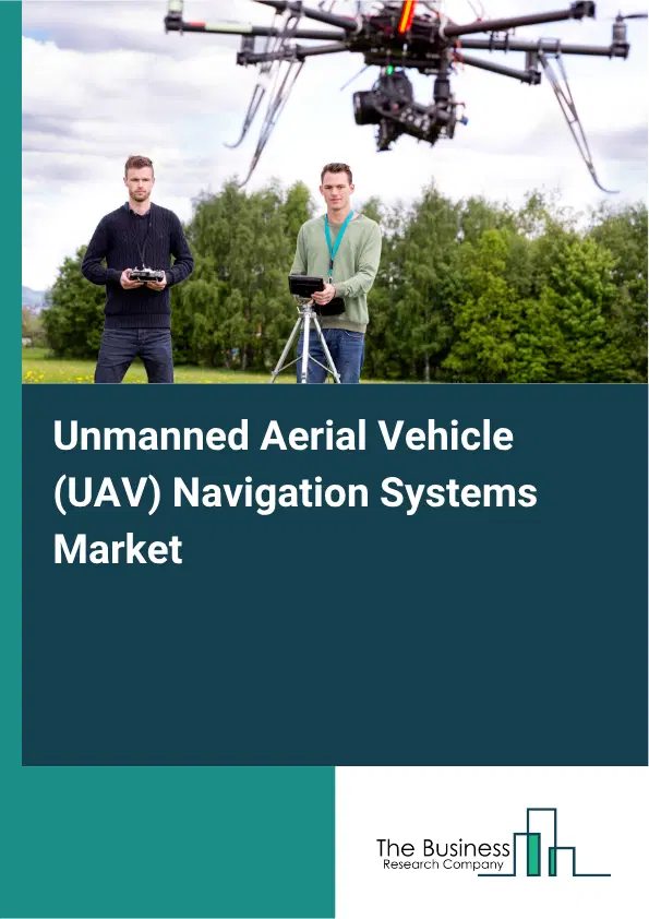 Unmanned Aerial Vehicle (UAV) Navigation Systems Market Report 2026 Unmanned Aerial Vehicle (UAV) Navigation Systems Market Report 2026