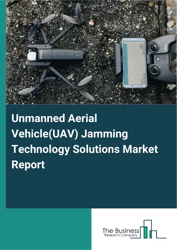 Unmanned Aerial Vehicle(UAV) Jamming Technology Solutions Market Report 2026 Unmanned Aerial Vehicle(UAV) Jamming Technology Solutions Market Report 2026