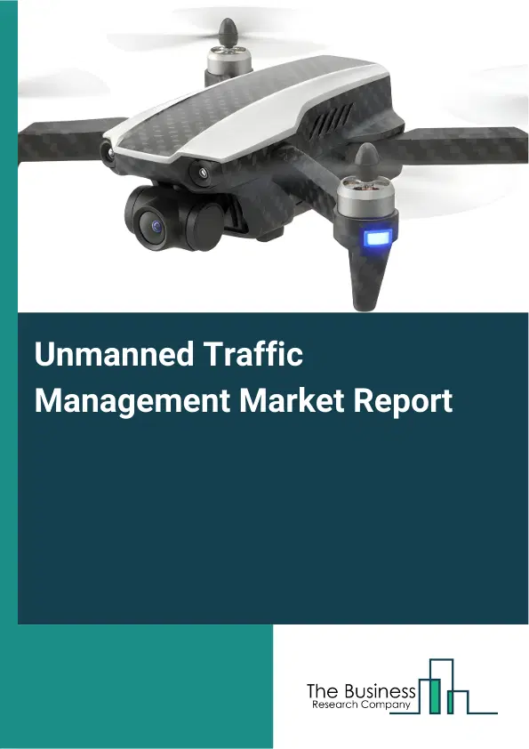 Global Unmanned Traffic Management Market Report 2026 Global Unmanned Traffic Management Market Report 2026