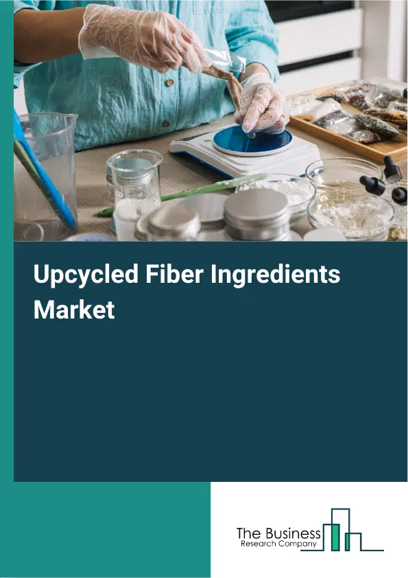 Upcycled Fiber Ingredients Market Report 2026 Upcycled Fiber Ingredients Market Report 2026