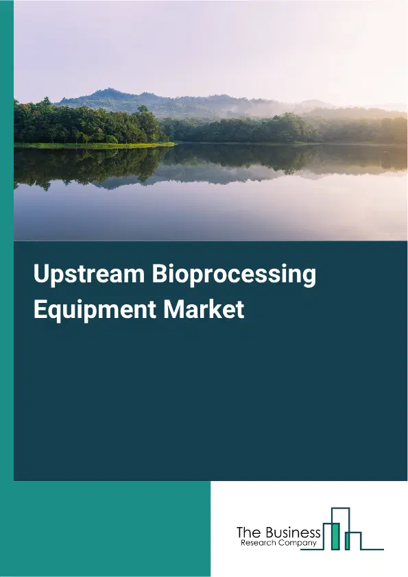 Upstream Bioprocessing Equipment Market Report 2026 Upstream Bioprocessing Equipment Market Report 2026