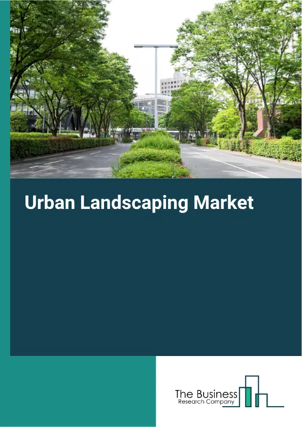 Urban Landscaping Market Report 2026 Urban Landscaping Market Report 2026