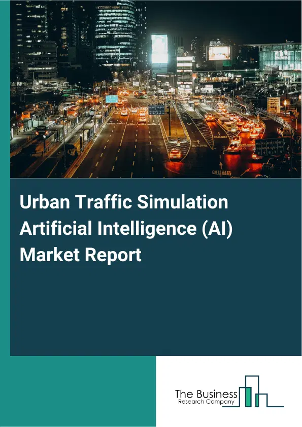 Global Urban Traffic Simulation Artificial Intelligence (AI) Market Report 2026 Global Urban Traffic Simulation Artificial Intelligence (AI) Market Report 2026