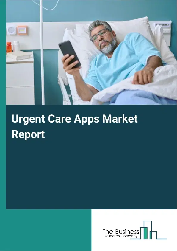 Global Urgent Care Apps Market Report 2026 Global Urgent Care Apps Market Report 2026
