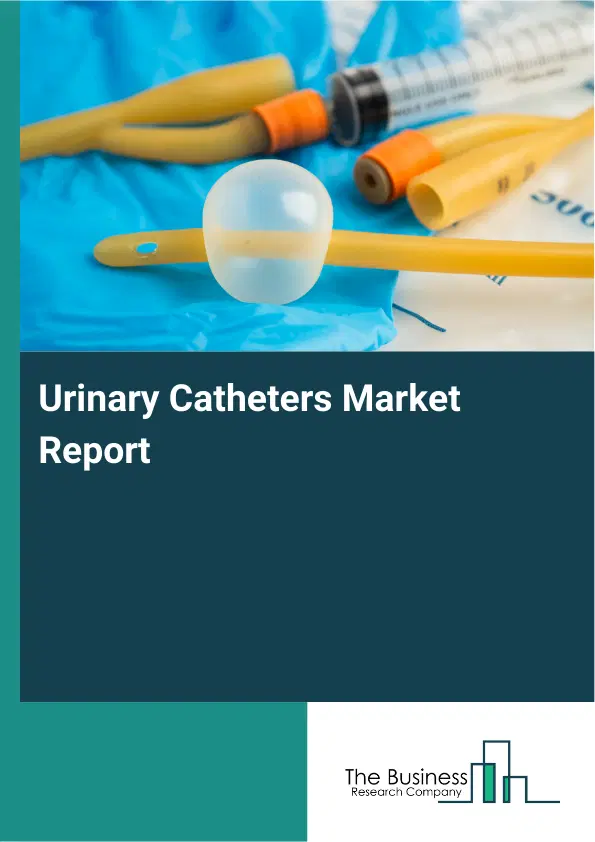 Global Urinary Catheters Market Report 2026 Global Urinary Catheters Market Report 2026