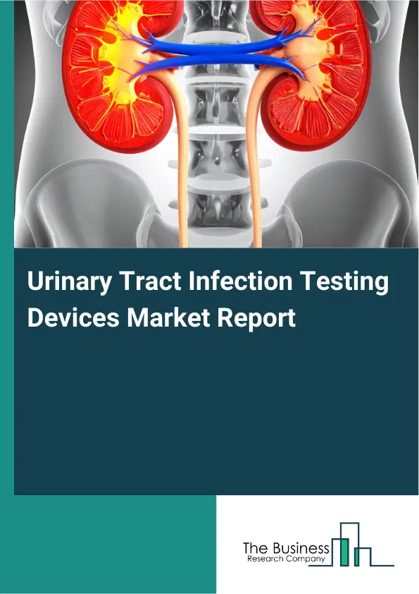 Global Urinary Tract Infection Testing Devices Market Report 2026 Global Urinary Tract Infection Testing Devices Market Report 2026