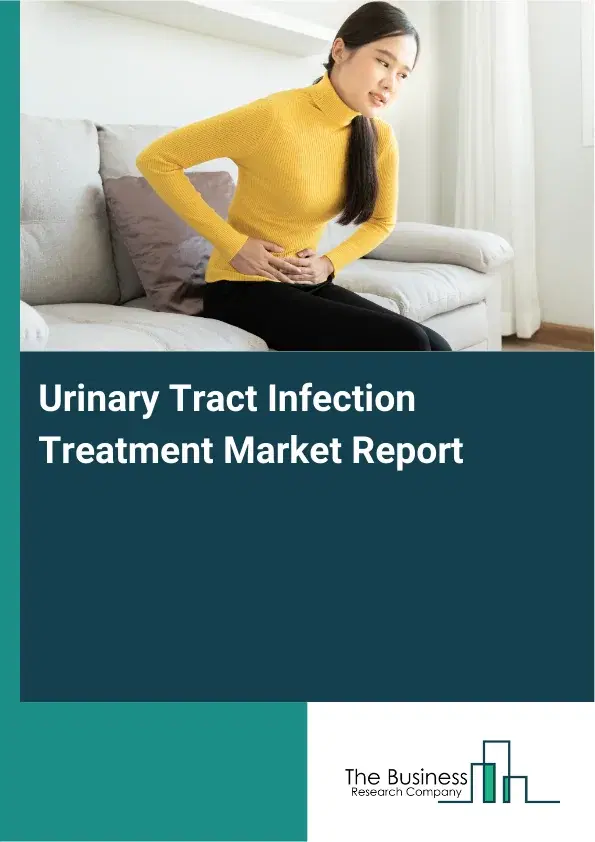 Global Urinary Tract Infection Treatment Market Report 2026 Global Urinary Tract Infection Treatment Market Report 2026