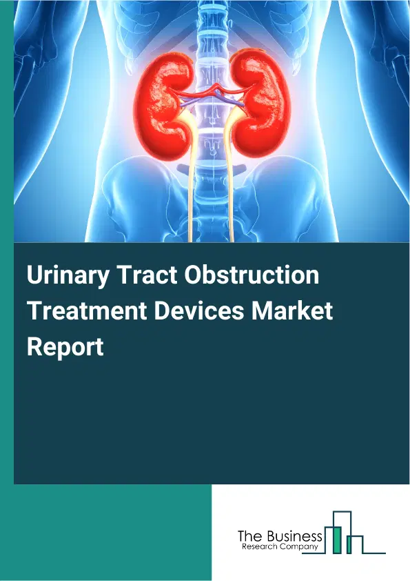 Global Urinary Tract Obstruction Treatment Devices Market Report 2026 Global Urinary Tract Obstruction Treatment Devices Market Report 2026