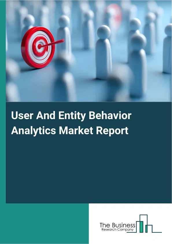 Global User And Entity Behavior Analytics Market Report 2026 Global User And Entity Behavior Analytics Market Report 2026
