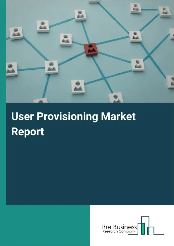 Global User Provisioning Market Report 2026 Global User Provisioning Market Report 2026