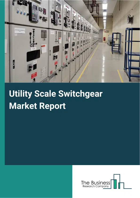 Global Utility Scale Switchgear Market Report 2026 Global Utility Scale Switchgear Market Report 2026