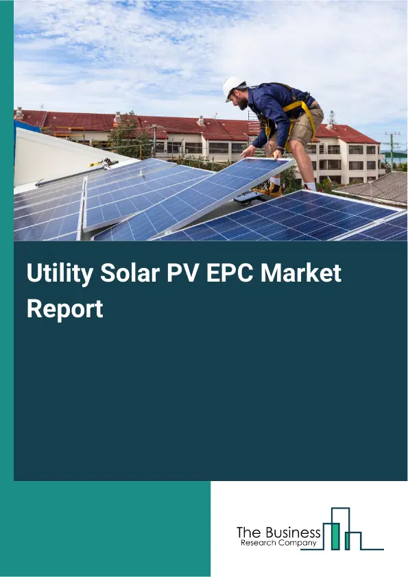 Global Utility Solar PV EPC Market Report 2026 Global Utility Solar PV EPC Market Report 2026