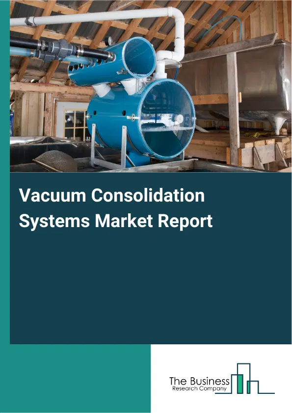 Global Vacuum Consolidation Systems Market Report 2026 Global Vacuum Consolidation Systems Market Report 2026