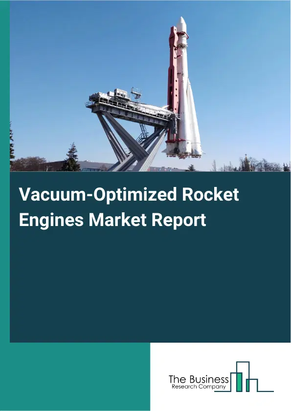 Global Vacuum-Optimized Rocket Engines Market Report 2026 Global Vacuum-Optimized Rocket Engines Market Report 2026