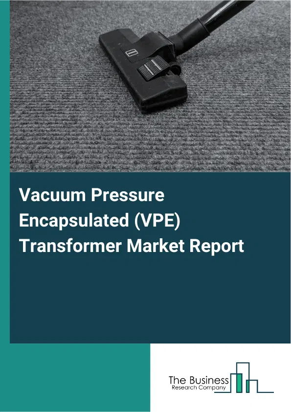Global Vacuum Pressure Encapsulated (VPE) Transformer Market Report 2026 Global Vacuum Pressure Encapsulated (VPE) Transformer Market Report 2026