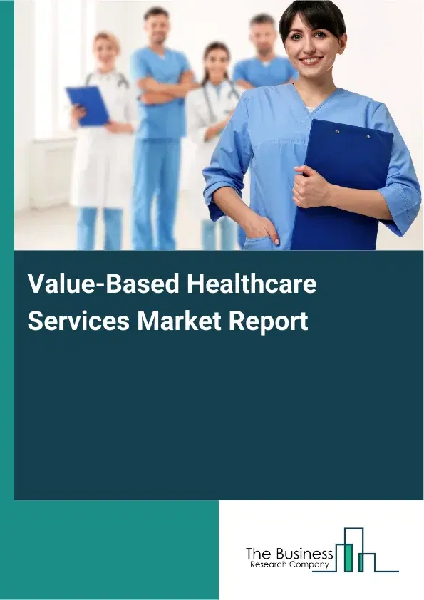 Global Value-Based Healthcare Services Market Report 2026 Global Value-Based Healthcare Services Market Report 2026