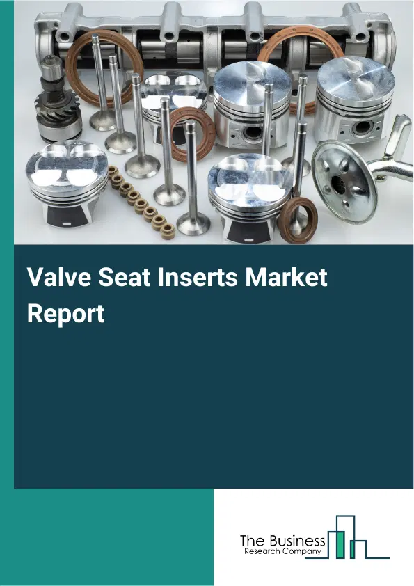 Global Valve Seat Inserts Market Report 2026 Global Valve Seat Inserts Market Report 2026