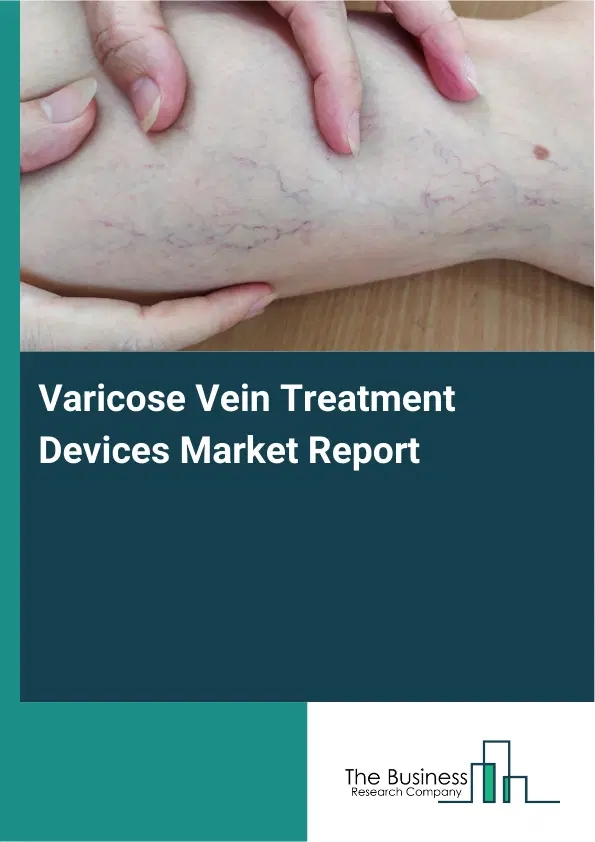 Global Varicose Vein Treatment Devices Market Report 2026 Global Varicose Vein Treatment Devices Market Report 2026