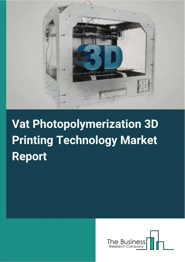 Global Vat Photopolymerization 3D Printing Technology Market Report 2026 Global Vat Photopolymerization 3D Printing Technology Market Report 2026