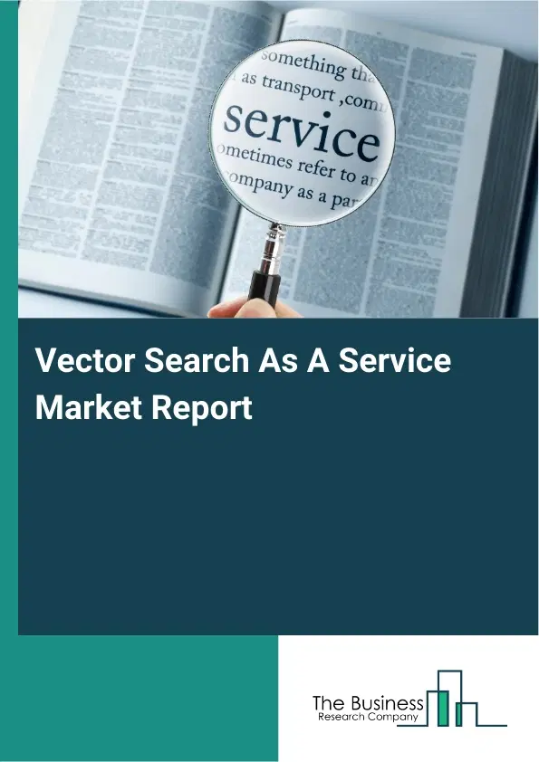 Global Vector Search As A Service Market Report 2026 Global Vector Search As A Service Market Report 2026