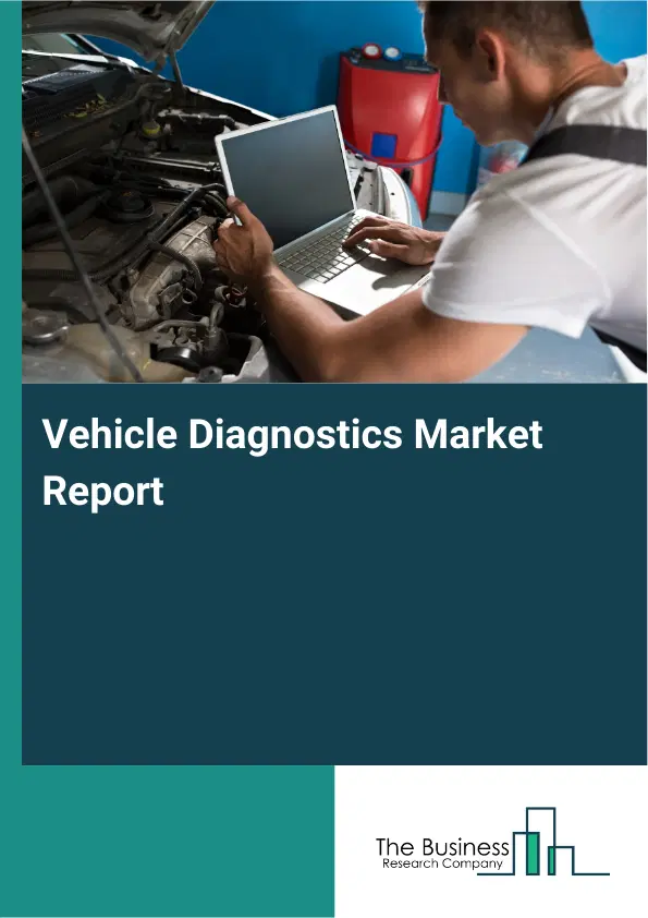 Global Vehicle Diagnostics Market Report 2026 Global Vehicle Diagnostics Market Report 2026