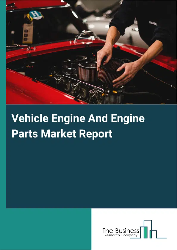 Global Vehicle Engine And Engine Parts Market Report 2026 Global Vehicle Engine And Engine Parts Market Report 2026