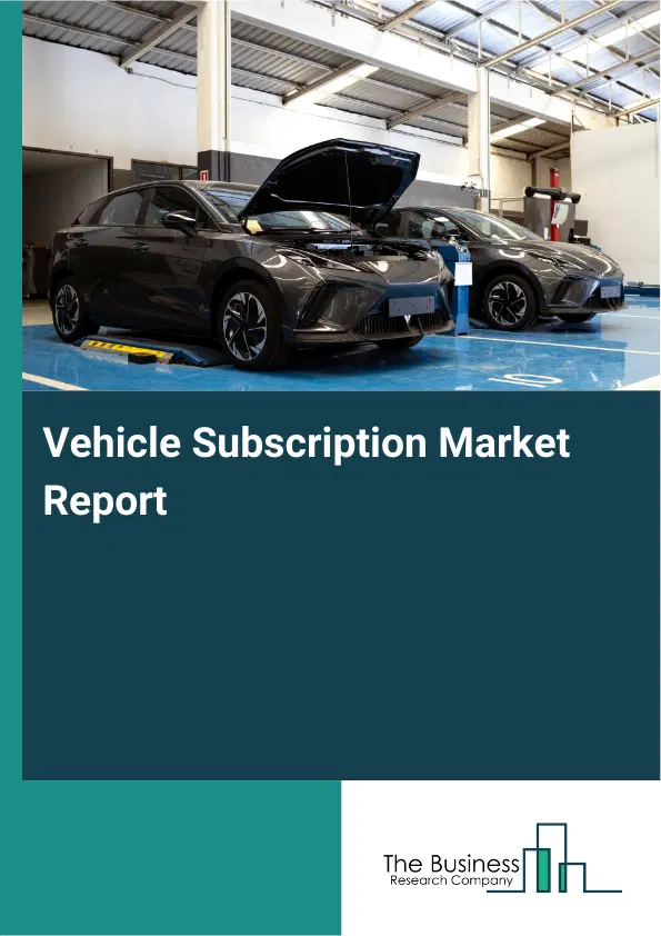 Global Vehicle Subscription Market Report 2026 Global Vehicle Subscription Market Report 2026