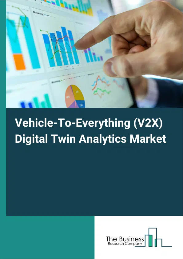 Vehicle-To-Everything (V2X) Digital Twin Analytics Market Report 2026 Vehicle-To-Everything (V2X) Digital Twin Analytics Market Report 2026