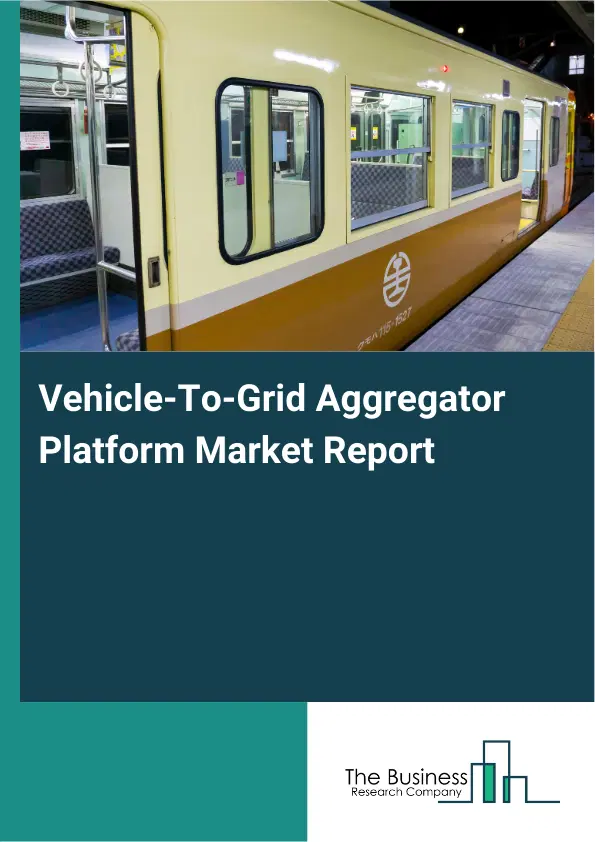 Global Vehicle-To-Grid Aggregator Platform Market Report 2026 Global Vehicle-To-Grid Aggregator Platform Market Report 2026