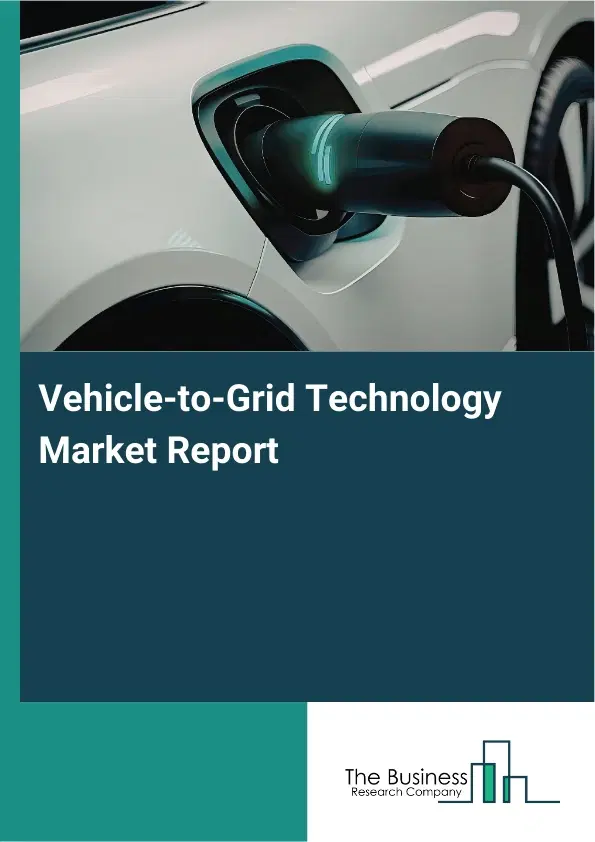 Global Vehicle-to-Grid Technology Market Report 2026 Global Vehicle-to-Grid Technology Market Report 2026
