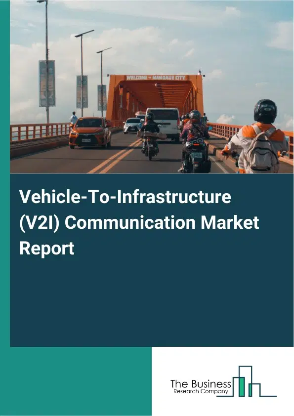 Global Vehicle-To-Infrastructure (V2I) Communication Market Report 2026 Global Vehicle-To-Infrastructure (V2I) Communication Market Report 2026
