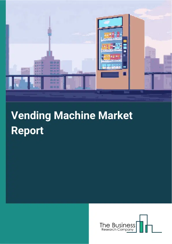 Global Vending Machine Market Report 2026 Global Vending Machine Market Report 2026
