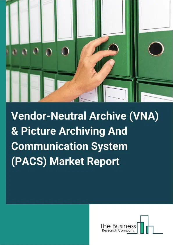Global Vendor-Neutral Archive (VNA) & Picture Archiving And Communication System (PACS) Market Report 2026 Global Vendor-Neutral Archive (VNA) & Picture Archiving And Communication System (PACS) Market Report 2026