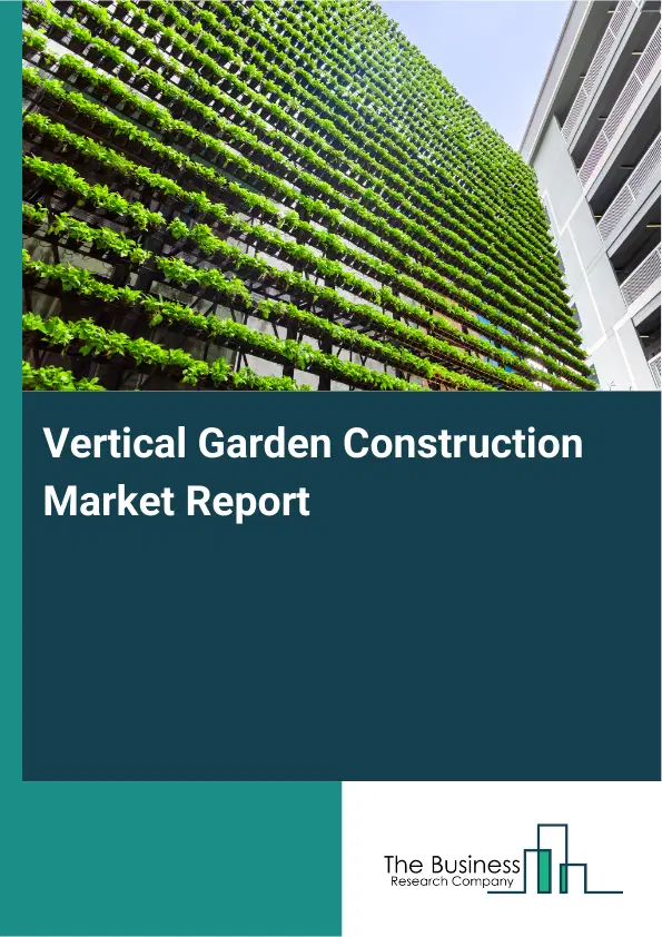 Global Vertical Garden Construction Market Report 2026 Global Vertical Garden Construction Market Report 2026