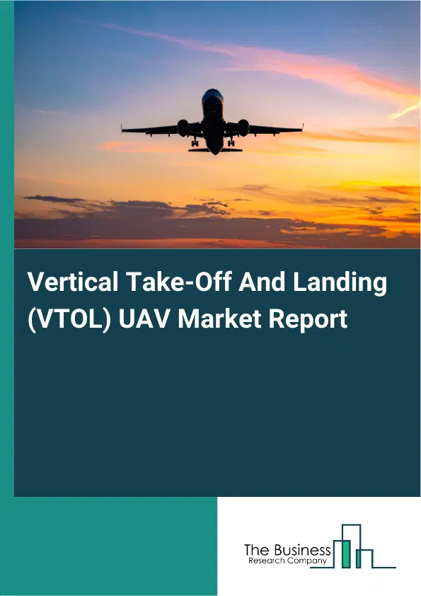 Global Vertical Take-Off And Landing (VTOL) UAV Market Report 2026 Global Vertical Take-Off And Landing (VTOL) UAV Market Report 2026