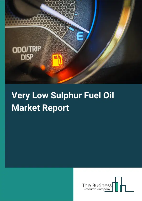 Very Low Sulphur Fuel Oil Market Report 2026 Very Low Sulphur Fuel Oil Market Report 2026