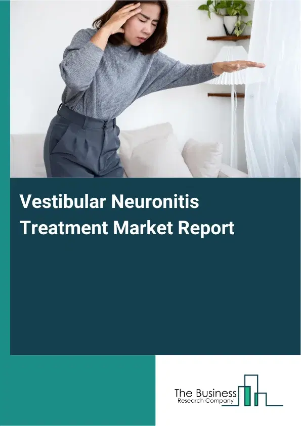 Global Vestibular Neuronitis Treatment Market Report 2026 Global Vestibular Neuronitis Treatment Market Report 2026