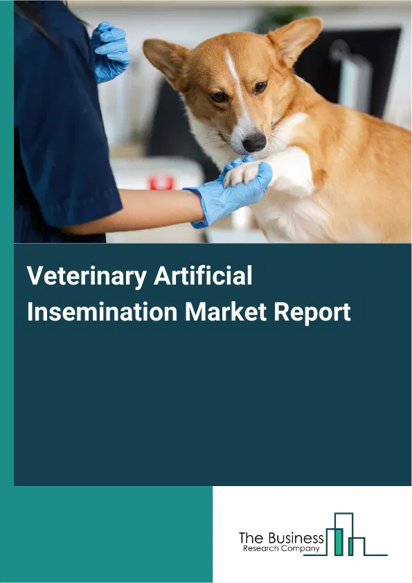 Global Veterinary Artificial Insemination Market Report 2026 Global Veterinary Artificial Insemination Market Report 2026