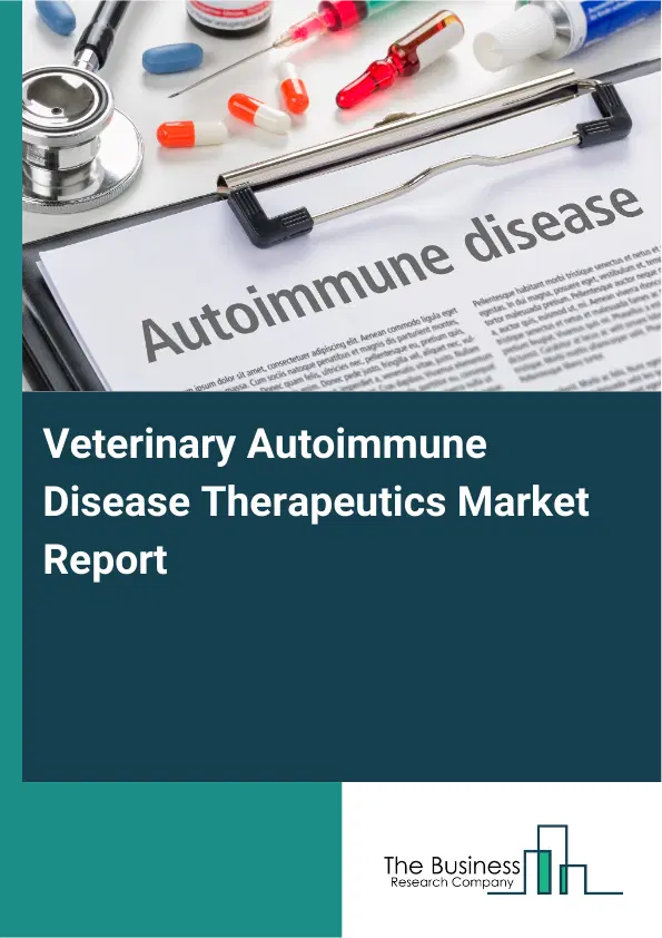 Global Veterinary Autoimmune Disease Therapeutics Market Report 2026 Global Veterinary Autoimmune Disease Therapeutics Market Report 2026