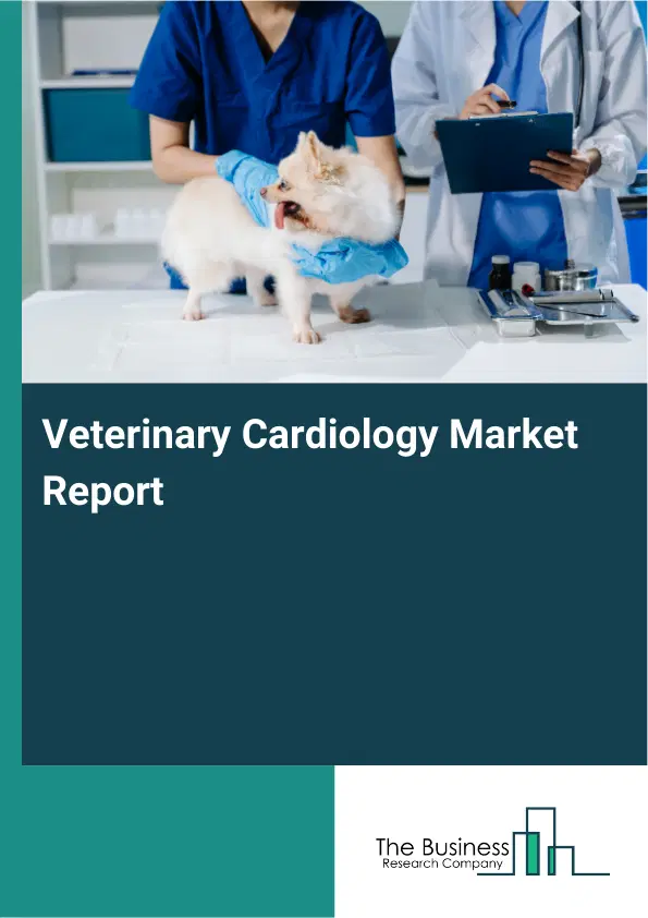 Global Veterinary Cardiology Market Report 2026 Global Veterinary Cardiology Market Report 2026