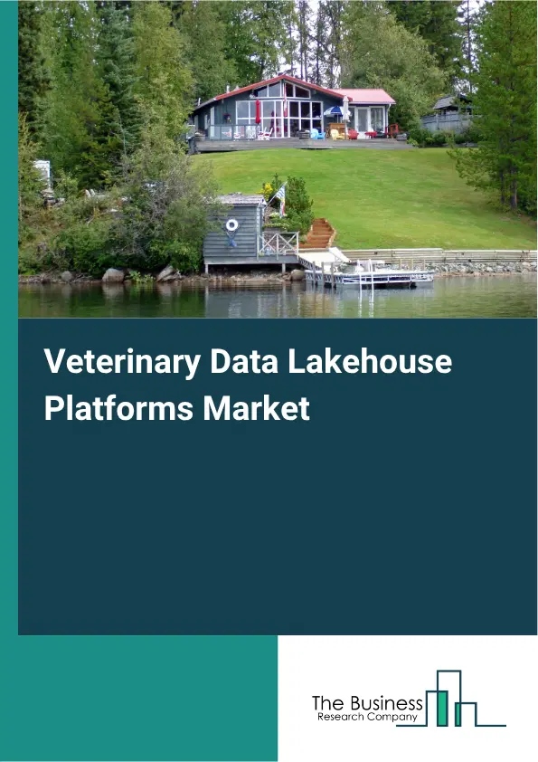 Veterinary Data Lakehouse Platforms Market Report 2026 Veterinary Data Lakehouse Platforms Market Report 2026
